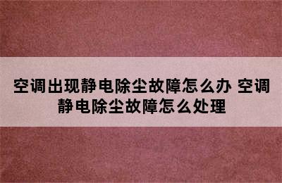 空调出现静电除尘故障怎么办 空调静电除尘故障怎么处理